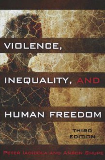 Violence, Inequality, and Human Freedom - Peter Iadicola, Anson Shupe