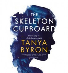 [(The Skeleton Cupboard: The Making of a Clinical Psychologist)] [Author: Tanya Byron] published on (May, 2014) - Tanya Byron