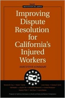 Improving Dispute Resolution for California's Injured Workers: Executive Summary 2003 - Nicholas M. Pace