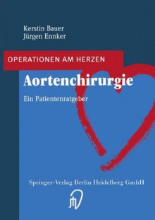 Aortenchirurgie: Ein Patientenratgeber - Kerstin Bauer, Jürgen Ennker