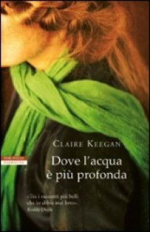 Dove l'acqua è più profonda - Claire Keegan, Massimiliano Morini