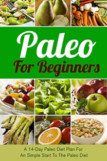 Paleo For Beginners: A 14-Day Paleo Diet Plan For A Simple Start To The Paleo Diet (Paleo, Paleo Diet, Paleo Cookbook, Paleo For Beginners, Paleo Diet ... Paleo Diet Recipes, Paleo Diet Plan) - Marc Morris, David Winters, Susan Sanders