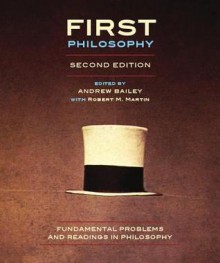 First Philosophy: Fundamental Problems and Readings in Philosophy - Andrew Bailey, Robert M. Martin