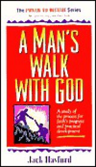 A Man's Walk With God: Study Of The Process For Faith's Progress And Practical Development ( Power To Become Book Pak Series, Book Three) - Jack W. Hayford