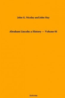 Abraham Lincoln: a History - Volume 01 - George John, John Hay