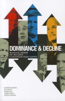 Dominance & Decline: Making Sense of Recent Canadian Elections - Elisabeth Gidengil, Neil Nevitte, André Blais