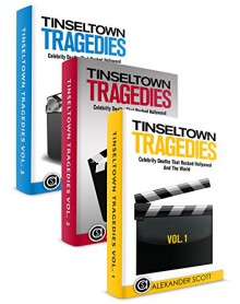 Tinseltown Tragedies Box Set: Celebrity Deaths That Rocked Hollywood And The World Vol.1-3 (Hollywood Celebrity Deaths Book 4) - Alexander Scott