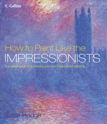 How To Paint Like The Impressionists - Susie Hodge