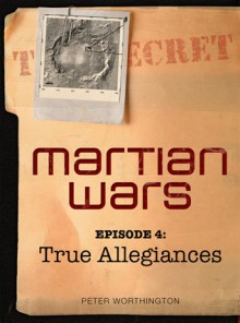 True Allegiances (Martian Wars, Episode, #4) - Peter Worthington