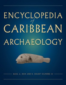 Encyclopedia of Caribbean Archaeology - Basil A. Reid, R. Grant Gilmore