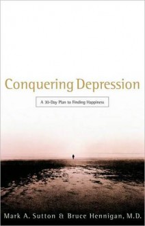 Conquering Depression: A 30-Day Plan to Finding Happiness - Mark Sutton