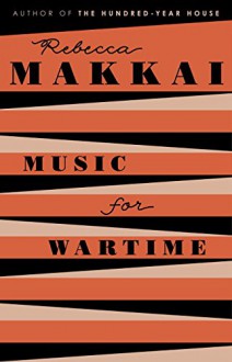 Music for Wartime: Stories - Rebecca Makkai