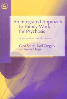 An Integrated Approach To Family Work For Psychosis: A Manual For Family Workers - Gina Smith