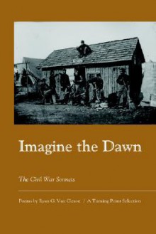 Imagine the Dawn: The Civil War Sonnets - Ryan G. Van Cleave