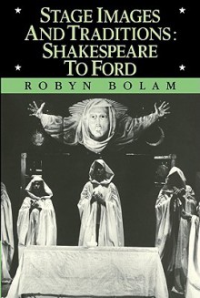 Stage Images and Traditions: Shakespeare to Ford - Robyn Bolam