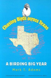 Chasing Birds across Texas: A Birding Big Year - Mark Thomas Adams, Kelly B. Bryan, Brush Freeman