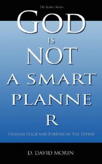 God Is Not a Smart Planner - D. David Morin