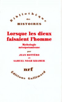 Lorsque les dieux faisaient l'homme - Samuel Noah Kramer, Jean Bottéro