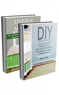 Amazing and Simple DIY Household Hacks BOX SET 2 IN 1: Improve Your Home and Declutter Your Life With More Than 100 Useful Household Hacks!: (DIY Projects, ... DIY Household Hacks, Save Money, DIY Free)) - Imogen Averill, Catherine Roberts