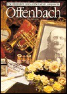 Offenbach (The Illustrated Lives of the Great Composers Series) (The Illustrated Lives of the Great Composers Series) - Peter Gammond