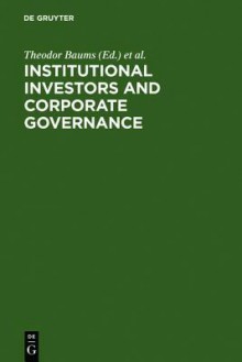 Institutional Investors and Corporate Governance - Theodor Baums, Richard M Buxbaum, Klaus J. Hopt