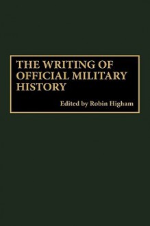 The Writing of Official Military History - Robin Higham