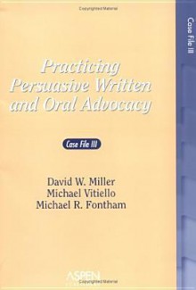 Practicing Persuasive Written and Oral Advocacy: Caes File III (Problem Supplement) - David W. Miller, Michael R. Fontham, Michael Vitiello