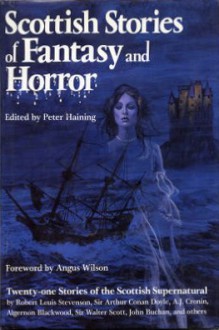 Scottish Stories of Fantasy and Horror - Robert Louis Stevenson, Angus Wilson, Walter Scott, Algernon Blackwood, Peter Haining, Eric Linklater, Hugh MacDiarmid, Allan Cunningham, A.J. Cronin, James Hogg, Alex Hamilton, John Galt, John Keir Cross, Neil M. Gunn, Neil Munro, Robert Kirk, William Edmondstoune Aytou