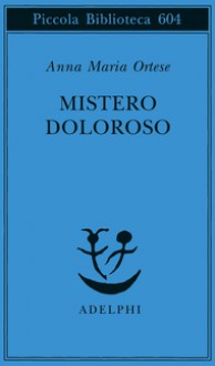 Mistero doloroso - Anna Maria Ortese