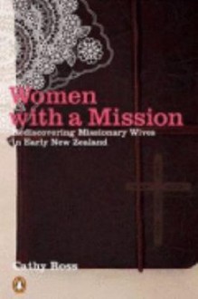 Women with a Mission: Rediscovering Missionary Wives in Early New Zealand - Cathy Ross