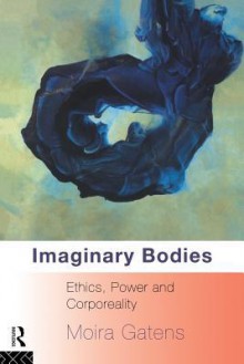 Imaginary Bodies: Ethics, Power and Corporeality - Moira Gatens