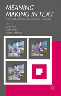 Meaning Making in Text: Multimodal and Multilingual Functional Perspectives - Sonja Starc, Carys Jones, Arianna Maiorani