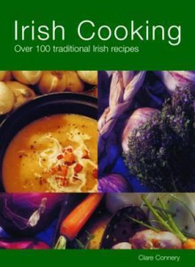 Irish Cooking: Over 100 Traditional Irish Recipes - Clare Connery