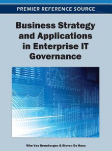 Business Strategy and Applications in Enterprise It Governance - Wim Van Grembergen