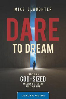 Dare to Dream Leader Guide: Creating a God-Sized Mission Statement for Your Life - Mike Slaughter