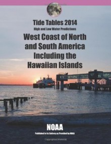 Tide Tables 2014: West Coast of North and South America Including Hawaii: High and Low Water Predictions - NOAA