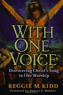 With One Voice: Discovering Christ's Song in Our Worship - Reggie M. Kidd