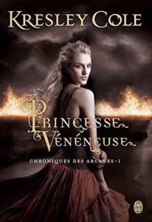 Princesse vénéneuse: Chroniques des Arcanes - Tome 1 - Kresley Cole, Tiphaine Scheuer