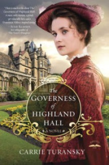 Governess of Highland Hall, The: A Novel - Carrie Turansky