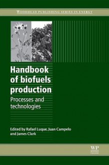 Handbook of biofuels production: Processes and technologies - Rafael Luque, Juan Manuel Campelo, James Clark