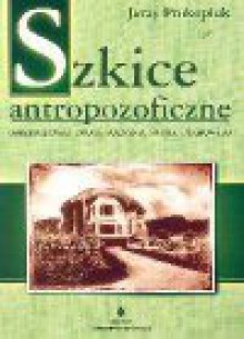 Szkice antropozoficzne : chrześcijańska droga poznania świata duchowego - Jerzy Prokopiuk