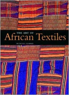 Art of African Textile - Duncan Clarke