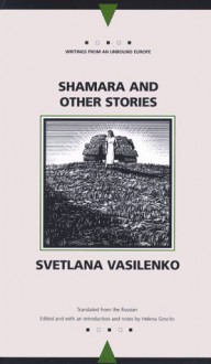 Shamara and Other Stories (Writings from an Unbound Europe) - Svetlana Vasilenko, Helena Goscilo