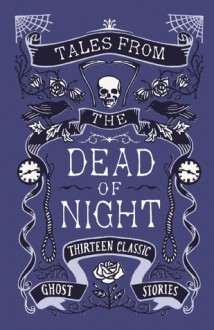 Tales from the Dead of Night: Thirteen Classic Ghost Stories - Cecily Gayford