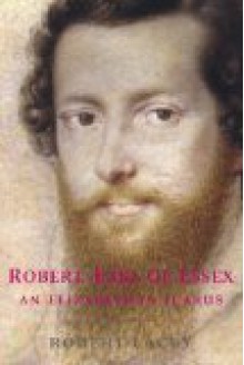 Robert, Earl of Essex: An Elizabethan Icarus - Robert Lacey