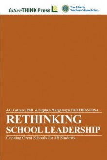 Rethinking School Leadership - Creating Great Schools for All Students - J-C Couture, Stephen J. Murgatroyd