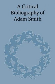 A Critical Bibliography of Adam Smith - Keith Tribe, Hiroshi Mizuta