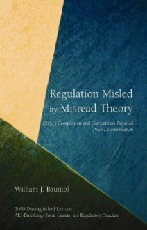 Regulation Misled by Misread Theory: Perfect Competition and Competition-Imposed Price Discrimination - William J. Baumol