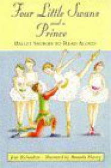 Four Little Swans And A Prince: Ballet Stories To Read Aloud - Jean Richardson