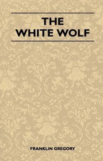 The White Wolf - Franklin Gregory